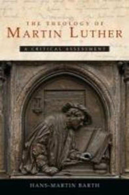 The theology of Martin Luther▼ cHans-Martin Barth ; translated by Linda M. Maloney