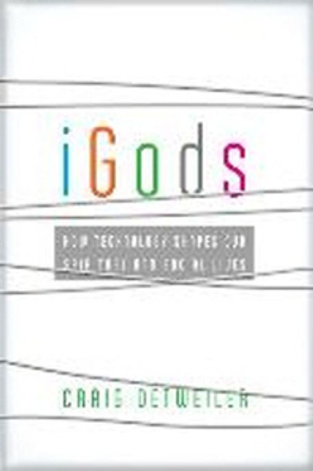 IGods : how technology shapes our spiritual and social lives