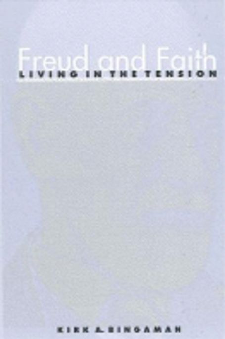 Freud and faith  : living in the tension / by Kirk A. Bingaman
