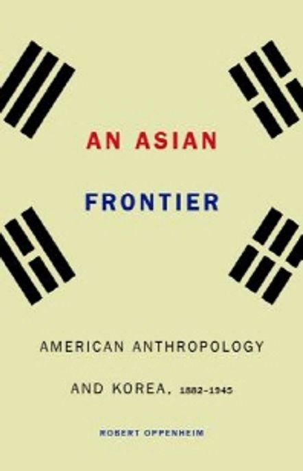 An Asian Frontier (American Anthropology and Korea, 1882-1945)