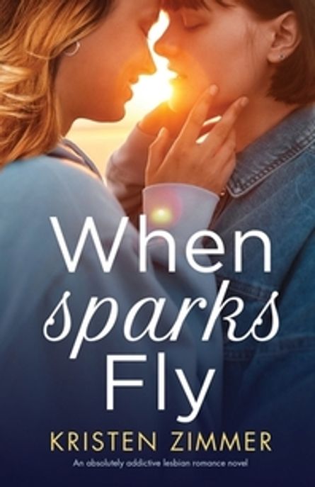 When Sparks Fly: An absolutely addictive lesbian romance novel (An absolutely addictive lesbian romance novel)