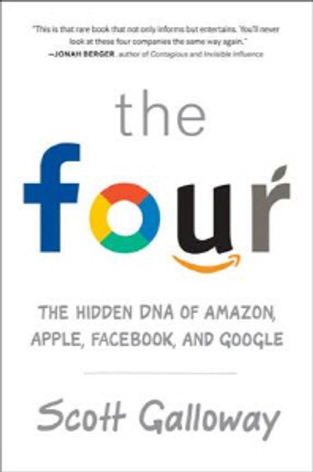 (The) Four  : the hidden DNA of Amazon, Apple, Facebook, and Google