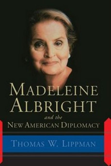 Madeleine Albright and the New American Diplomacy (And The New American Diplomacy)