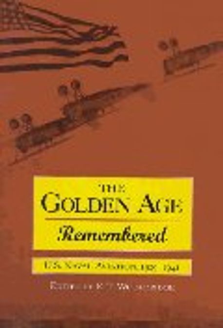Golden Age Remembered: U.S. Naval Aviation, 1919-1941: An Oral History