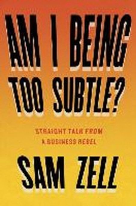 Am I Being Too Subtle?: Straight Talk from a Business Rebel (Straight Talk from a Business Rebel)