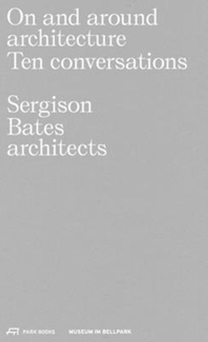 On and Around Architecture: Ten Conversations. Sergison Bates Architects (Ten Conversations. Sergison Bates Architects)