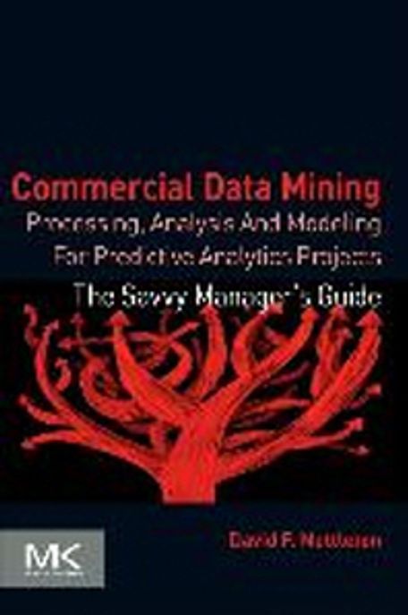 Commercial Data Mining (Processing, Analysis and Modeling for Predictive Analytics Projects)