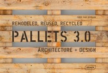 Pallets 3.0 : Remodeled, Reused, Recycled : Architecture + Design