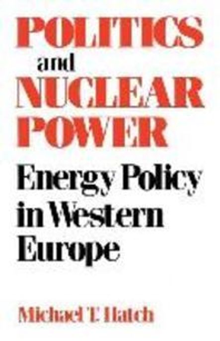 Politics and Nuclear Power: Energy Policy in Western Europe (Energy Policy in Western Europe)