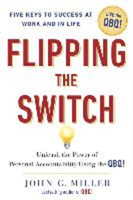 Flipping the Switch...: Unleash the Power of Personal Accountability Using the Qbq! (Unleash the Power of Personal Accountability Using the QBQ!)