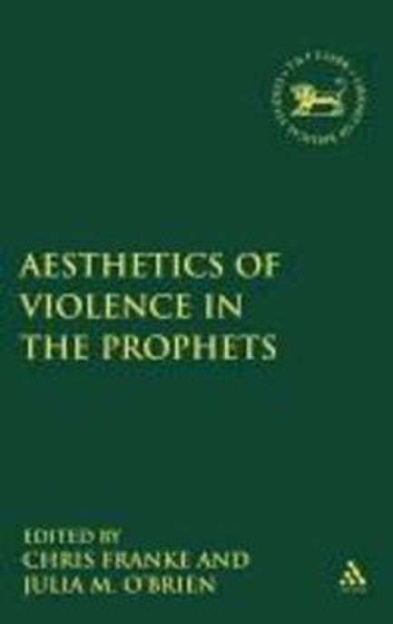 The aesthetics of violence in the Prophets / edited by Julia M. O'Brien and Chris Franke