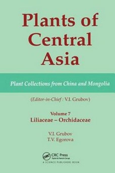 Plants of Central Asia : Plant Collections from China and Mongolia. Vol. 7 : Liliaceae to Orchidaceae
