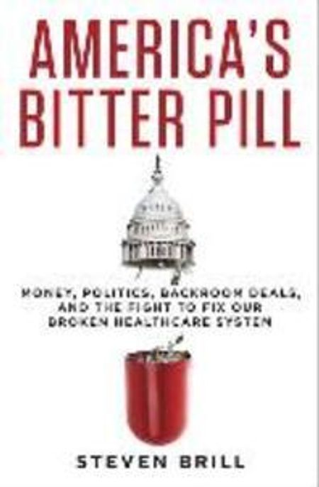 America’s Bitter Pill (Money, Politics, Backroom Deals, and the Fight to Fix Our Broken Healthcare System)