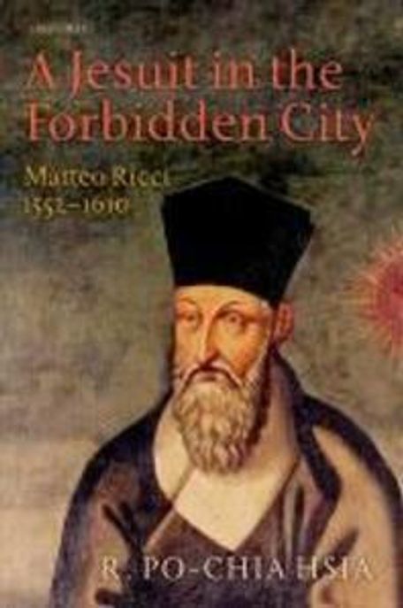 A Jesuit in the forbidden city : Matteo Ricci 1552-1610 / edited by R. Po-chia Hsia
