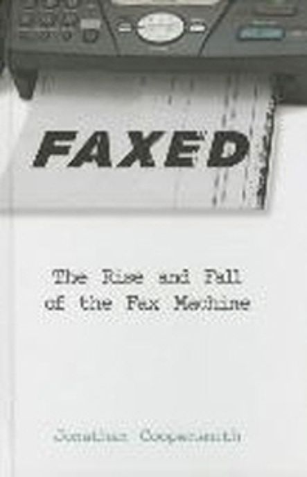 Faxed: The Rise and Fall of the Fax Machine (The Rise and Fall of the Fax Machine)