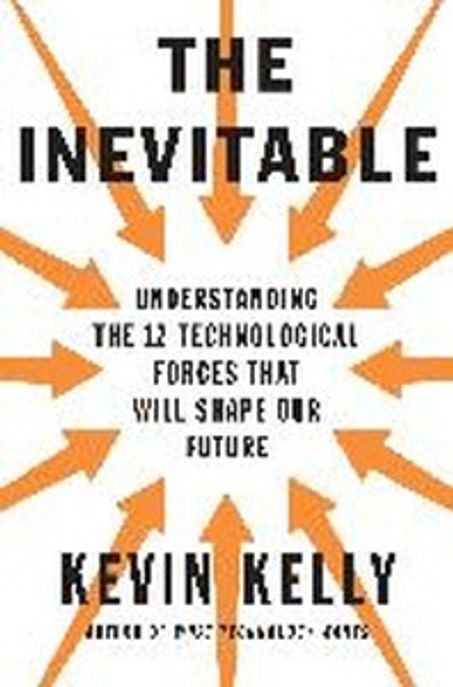 The inevitable  : Understanding the 12 technological forces that will shape our future Kev...