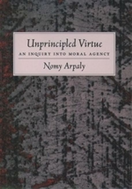 Unprincipled virtue  : an inquiry into moral agency