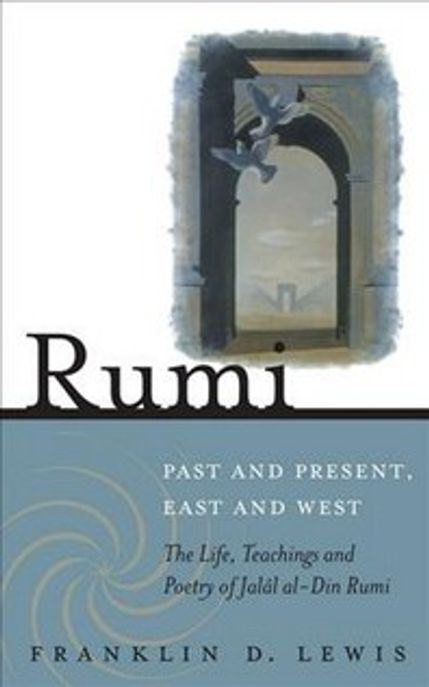 Rumi - Past and Present, East and West: The Life, Teachings, and Poetry of Jalal Al-Din Rumi (Past and Present, East and West : The Life, Teaching, and Poetry of Jalal al-Din Rumi)