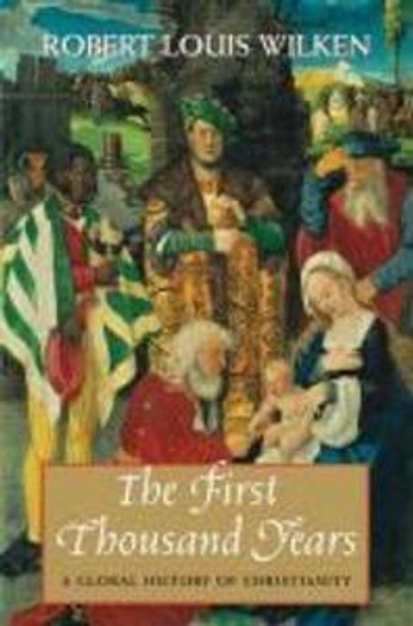 The first thousand years : a global history of Christianity / by Robert Louis Wilken