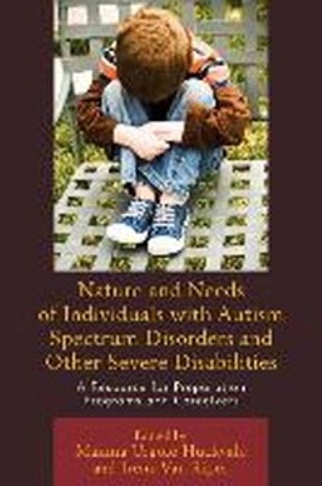 Nature and Needs of Individuals with Autism Spectrum Disorders and Other Severe Disabilities (A Resource for Preparation Programs and Caregivers)