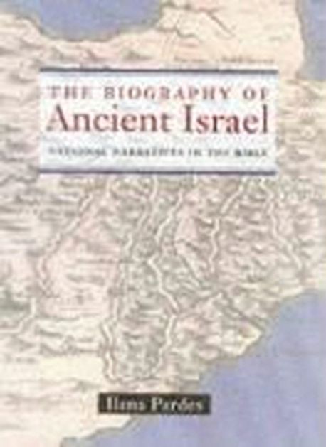 The Biography of Ancient Israel : National Narratives in the Bible