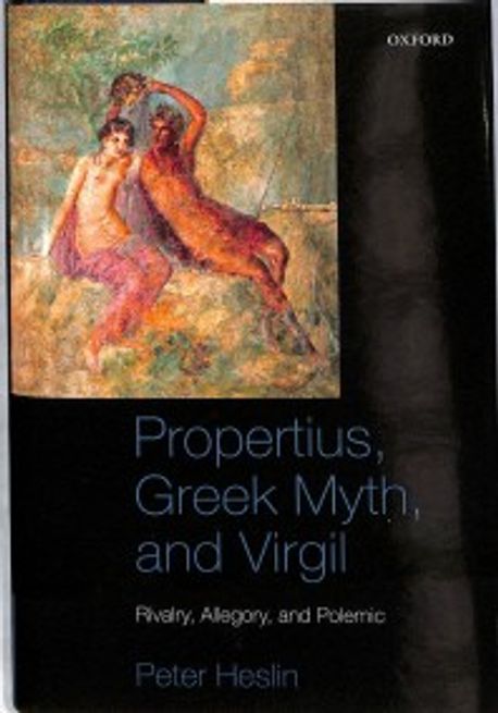 Propertius, Greek Myth, and Virgil: Rivalry, Allegory, and Polemic (Rivalry, Allegory, and Polemic)