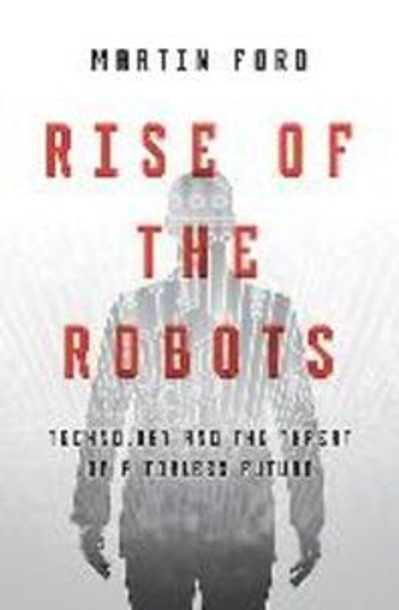 Rise of the robots  : technology and the threat of a jobless future