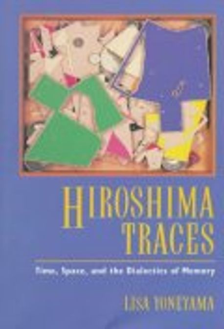 Hiroshima Traces : Time, Space, and the Dialectics of Memory Paperback