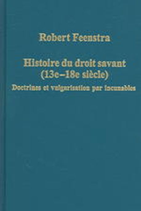 Histoire du Droit Savant (13e-18e Sicle) : Doctrines et Vulgarisation Par Incunables (Doctrines Et Vulgarisation Par Incunables)