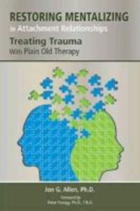 Restoring mentalizing in attachment relationships : treating trauma with plain old therapy