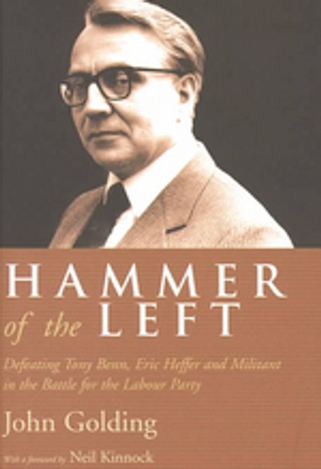 Hammering the Left (Defeating Tony Benn, Eric Heffer and Militant in the Battle for the Labour Party)