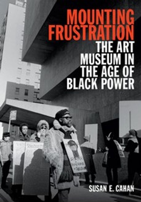 Mounting Frustration: The Art Museum in the Age of Black Power (The Art Museum in the Age of Black Power)