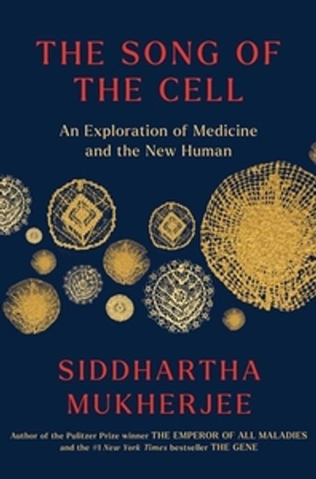 (The) Song of the Cell : (An) Exploration of Medicine and the New Human