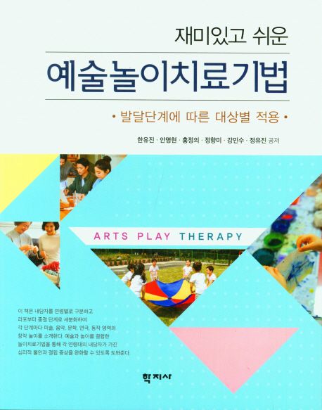 (재미있고 쉬운) 예술놀이치료기법 = Arts play therapy technique with fun and easy  [전자책] : 발달단계에 따른 대상별 적용