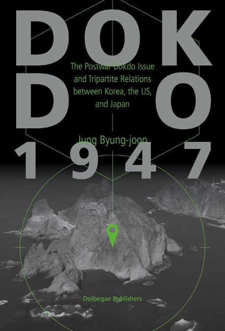 Dokdo 1947 : The postwar Dokdo issue and tripartite relations between Korea, the US, and Japan