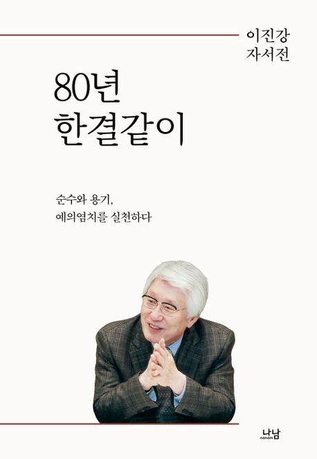 80년 한결같이 : 순수와 용기, 예의염치를 실천하다 : 이진강 자서전