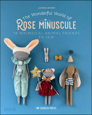 The Wonderful World of Rose Minuscule (18 Whimsical Animal Friends to Sew)