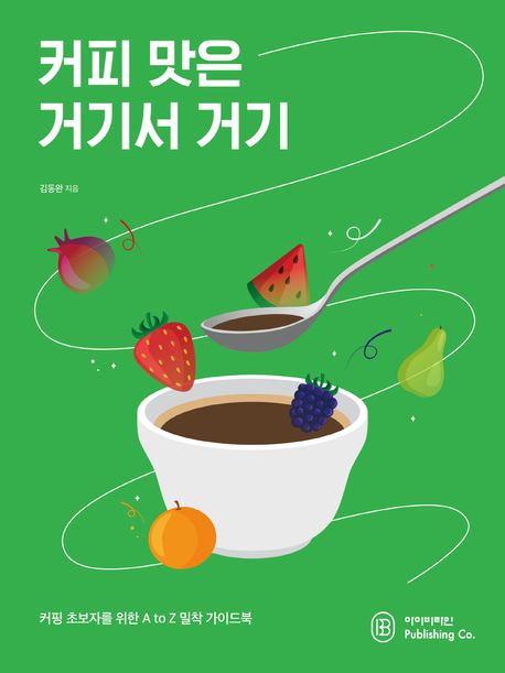커피 맛은 거기서 거기  : 커핑 초보자를 위한 A to Z 밀착 가이드북 / 김동완 지음