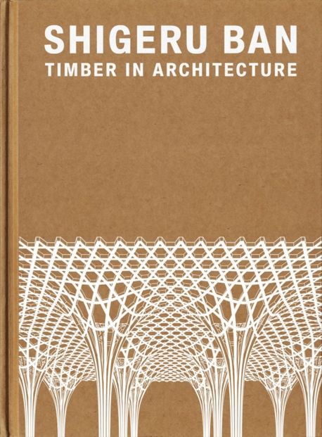 Shigeru Ban  : timber in architecture