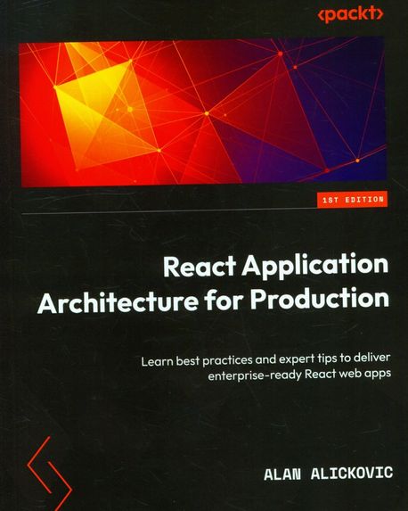 React Application Architecture for Production (Learn best practices and expert tips to deliver enterprise-ready React web apps)