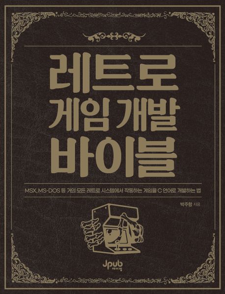 레트로 게임 개발 바이블 (MSX, MS-DOS 등 거의 모든 레트로 시스템에서 작동하는 게임을 C 언어로 개발하는 법)