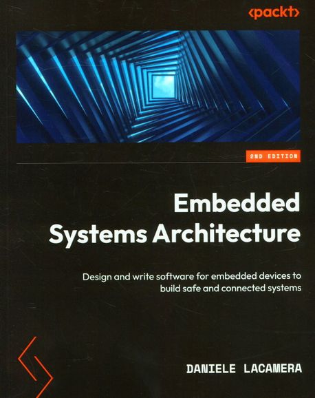 Embedded Systems Architecture, 2/E (Design and write software for embedded devices to build safe and connected systems)