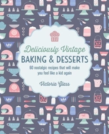 Deliciously Vintage Baking & Desserts: 60 Nostalgic Recipes That Will Make You Feel Like a Kid Again (60 Nostalgic Recipes That Will Make You Feel Like a Kid Again)