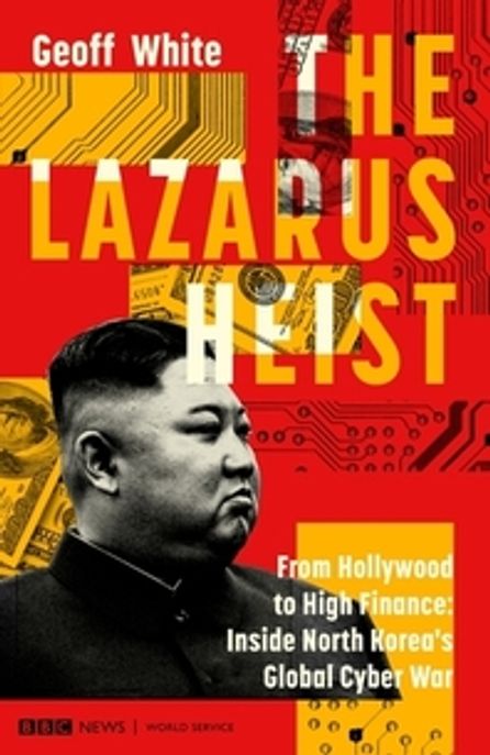 The Lazarus Heist (From Hollywood to High Finance: Inside North Korea’s Global Cyber War)
