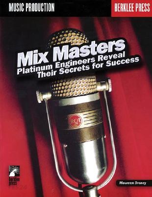 Mix Masters: Platinum Engineers Reveal Their Secrets for Success [With CD] (Platinum Engineers Reveal Their Secrets to Success)