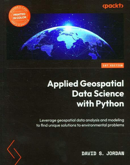 Applied Geospatial Data Science with Python (Leverage geospatial data analysis and modeling to find unique solutions to environmental problems)