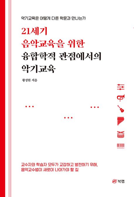 21세기 음악교육을 위한 융합학적 관점에서의 악기교육 : 악기교육은 어떻게 다른 학문과 만나는가