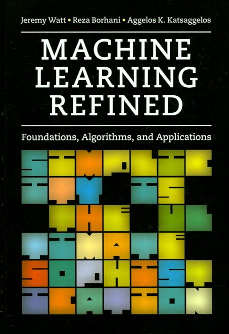 Machine Learning Refined (Foundations, Algorithms, and Applications)