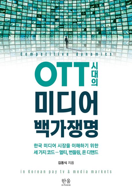OTT 시대의 미디어 백가쟁명 : 한국 미디어 시장을 이해하기 위한 세 가지 코드－멀티, 번들링, 온 디맨드