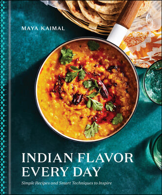 Indian Flavor Every Day: Simple Recipes and Smart Techniques to Inspire: A Cookbook (Simple Recipes and Smart Techniques to Inspire: A Cookbook)